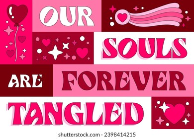 Our souls are forever tangled, modern bold card design. St Valentive themed typography with love and heart themed illustrations. Trendy pink colored lettering template for cards, banners, prints, bags