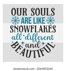 Our Souls Are Like Snowflakes, All Different And Beautiful, Snow Day, Snow, Winter day, funny winter, Blizzard, Snowflake Png, Holiday, Winter Tshirt, Cut Files, typography, up to snow good, snowman, 