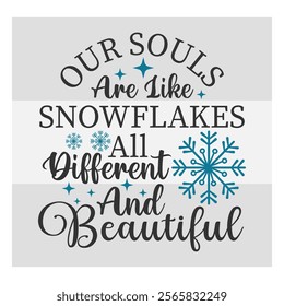 Our Souls Are Like Snowflakes, All Different And Beautiful, Snow Day, Snow, Winter day, funny winter, Blizzard, Snowflake Png, Holiday, Winter Tshirt, Cut Files, typography, up to snow good, snowman, 