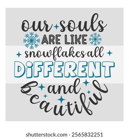 Our Souls Are Like Snowflakes, All Different And Beautiful, Snow Day, Snow, Winter day, funny winter, Blizzard, Snowflake Png, Holiday, Winter Tshirt, Cut Files, typography, up to snow good, snowman, 