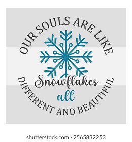 Our Souls Are Like Snowflakes, All Different And Beautiful, Snow Day, Snow, Winter day, funny winter, Blizzard, Snowflake Png, Holiday, Winter Tshirt, Cut Files, typography, up to snow good, snowman, 