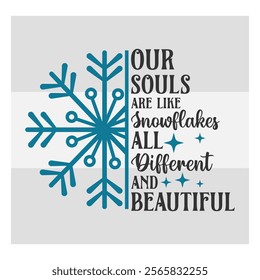 Our Souls Are Like Snowflakes, All Different And Beautiful, Snow Day, Snow, Winter day, funny winter, Blizzard, Snowflake Png, Holiday, Winter Tshirt, Cut Files, typography, up to snow good, snowman, 