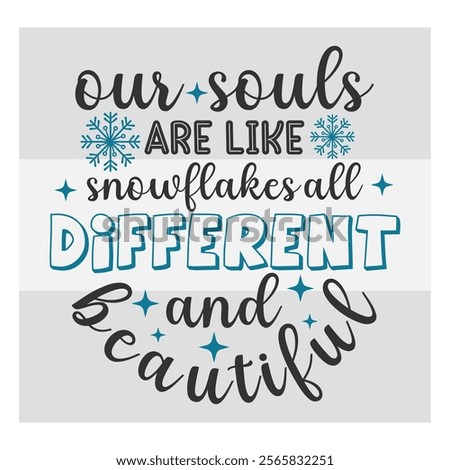 Our Souls Are Like Snowflakes, All Different And Beautiful, Snow Day, Snow, Winter day, funny winter, Blizzard, Snowflake Png, Holiday, Winter Tshirt, Cut Files, typography, up to snow good, snowman, 
