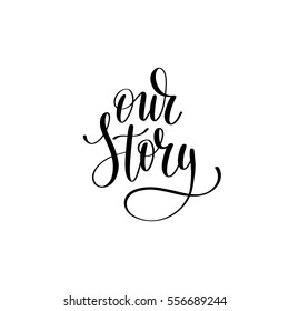 our story black and white hand written lettering phrase about love to valentines day design poster, greeting card, photo album, banner, calligraphy text vector illustration