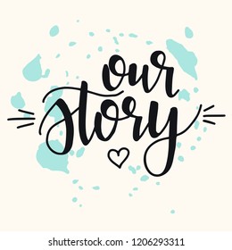 Our story Hand drawn typography poster. Conceptual handwritten phrase Home and Family T shirt hand lettered calligraphic design. Inspirational vector