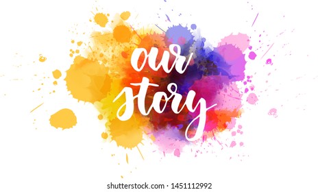 Our story - handwritten modern calligraphy lettering text on abstract watercolor paint splash background.  Purple and orange colored