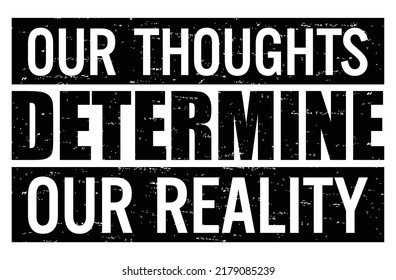 Our thoughts determine our reality. Motivational quote.