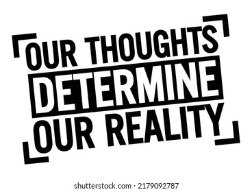 Our thoughts determine our reality. Motivational quote.