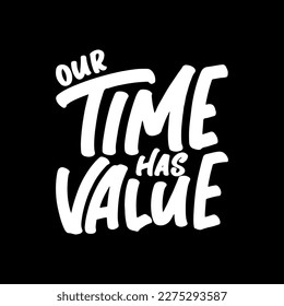 Our Time Has Value, Motivational Typography Quote Design for T Shirt, Mug, Poster or Other Merchandise.