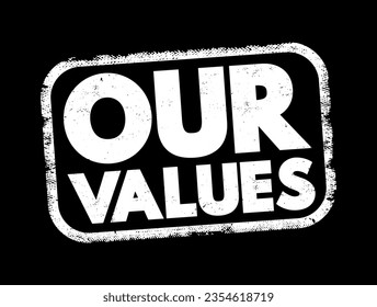 Our Values - the core principles and beliefs that guide the behavior, decisions, and culture of an individual, group, organization, or company, text concept stamp