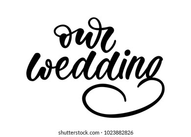 OUR WEDDING. WEDDING CALLIGRAPHY LETTERING. VECTOR BRUSH HAND LETTERING. WEDDING TYPOGRAPHY PHRASE. 