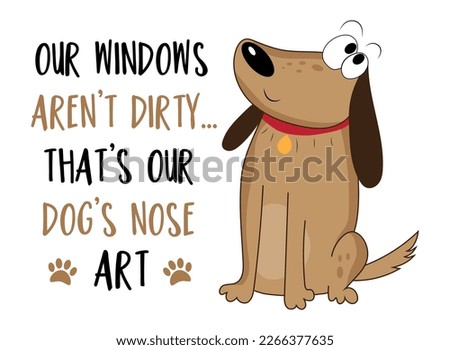 Our windows aren't dirty..that's our dog's nose art. Funny slogan with cute hand drawn dog. Good for home decor, poster, card, textile print, and other decoration.