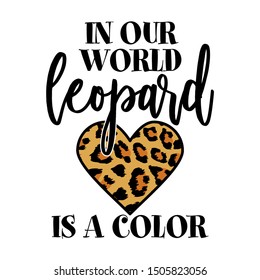 In our world leopard is a color - beautiful slogan for t-shirt. Conceptual handwritten text. Hand letter script word art design. Good for scrap booking, posters, greeting cards, textiles, gifts.