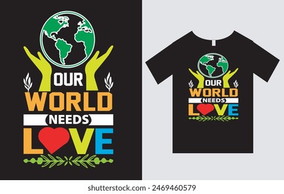 Our World Needs Love , World Environment Day T-Shirt Design Vector File , Earth Day T-Shirt Design , Typography T-Shirt Design