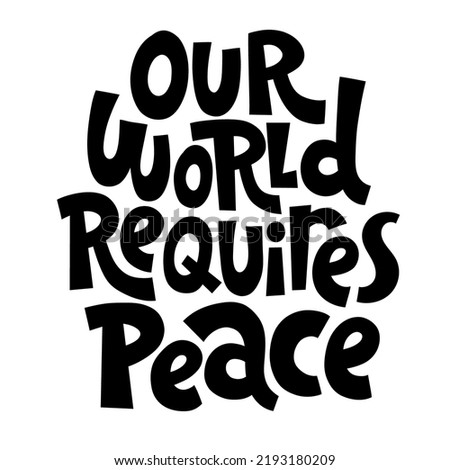 Our world requires peace. Unique hand drawn inspirational quote. Humanistic and pacifist anti-war slogan. Social media, poster, banner, textile, design element on white background. Modern typography