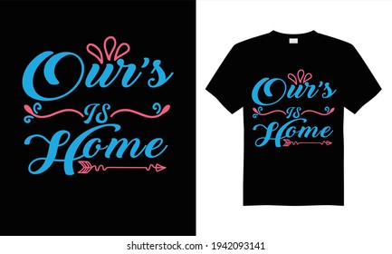 Our,s  is home T-shirt design vector.