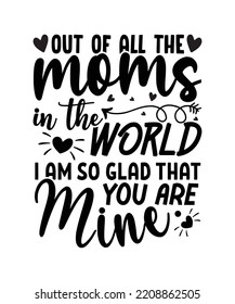 OUT Of all the moms in the world I am so glad that you are mine SVG, Mom Life Svg, Mom svg, Mothers Day svg, Mama 