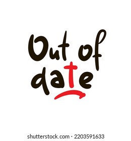 Out of date - simple funny inspire motivational quote. Youth slang. Hand drawn lettering. Print for inspirational poster, t-shirt, bag, cups, card, flyer, sticker, badge. Cute funny vector writing