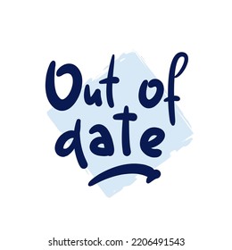 Out of date - simple funny inspire motivational quote. Youth slang. Hand drawn lettering. Print for inspirational poster, t-shirt, bag, cups, card, flyer, sticker, badge. Cute funny vector writing