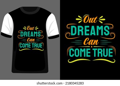 Out Dreams Can Come True Typography T Shirt Design