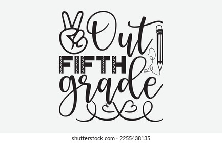 Out fifth grade - Holiday typography and vector illustration. For stickers, t-shirts, mugs, bags, pillow covers, cards, and posters. Vector EPS Editable Files. Eps 10.