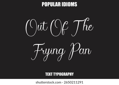 Out Of The Frying Pan Stylist Calligrathy text Idioms