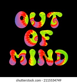 Out of mind quote. Tie dye psychedelic font lettering.Vector tiedye illustration logo.Out of mind slogan text.60s,70s,groovy,tie dye psychedelic,trippy print for t-shirt,poster,sticker concept