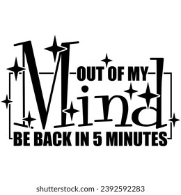 out of my mind be back in 5 minutes black vector graphic design and cut file