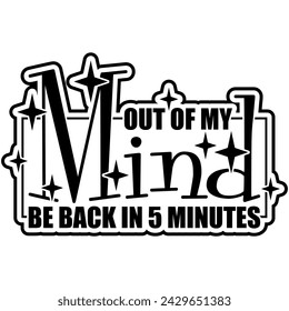 out of my mind be back in 5 minutes black vector graphic design and cut file
