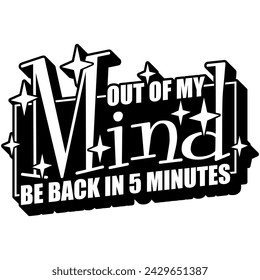 out of my mind be back in 5 minutes black vector graphic design and cut file
