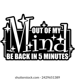 out of my mind be back in 5 minutes black vector graphic design and cut file