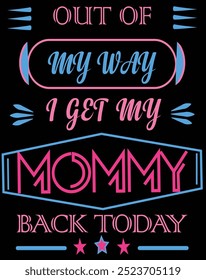 Out of my way I get my Mommy Back today, Typography T-Shirt, Mommy tshirt, 
Mother’s day tshirt design, Out of my way, graphic design elements, Best Mom ever Shirt, graphic design mommy, Mom t-shirt
