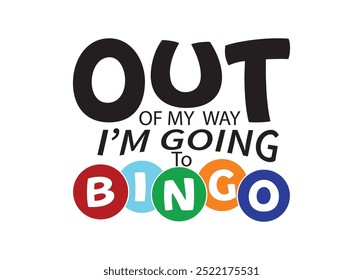 Out of my way I am going to Bingo Vector For Print, Out of my way I am going to Bingo Clipart, Out of my way I am going to Bingo Vector Illustration