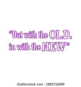 Out with the Old, In with the New. Happy New Year Quote.