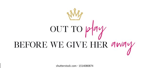 Out to play before we give her away. Bachelorette party calligraphy invitation card, banner or poster graphic design hand written lettering vector element. 