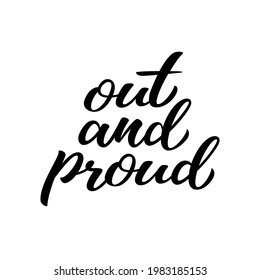 Out and proud hand drawn lettering quote. Homosexuality slogan isolated on white. LGBT rights concept. Modern ink illustration for poster, placard, invitation card, t-shirt print design.