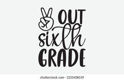 Out sixth grade - Holiday typography and vector illustration. For stickers, t-shirts, mugs, bags, pillow covers, cards, and posters. Vector EPS Editable Files. Eps 10.