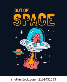 Out of space slogan graphic with an alien in a spaceship and space vector illustrations. For t-shirt prints and other uses.