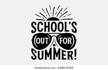 School’s out for summer! - Summer T-shirt Design, Beach Quotes, Summer Quotes SVG, Typography Poster Design Vector File, Hand Drawn Vintage Hand Lettering.
