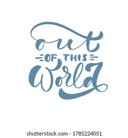 Out of this World hand drawn vector text motivation dreams quote of turquoise ink. It can be used for website design, article, phone case, poster, t-shirt, mug.