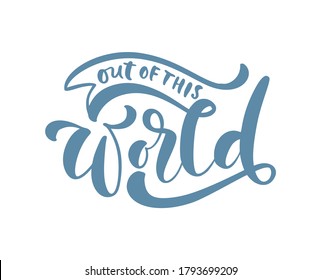 Out of this World hand drawn vector text motivation dreams quote of turquoise ink. It can be used for website design, article, phone case, poster, t-shirt, mug.