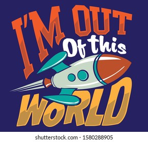 I am out of this world slogan and cartoon rocket print
