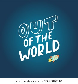 Out of the world. Space hand written lettering inscription positive quote, calligraphy vector illustration. Text sign slogan design for quote poster, greeting card, print, cool badge