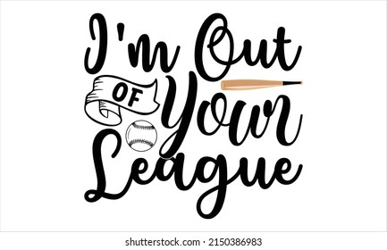  I'm Out Of Your League -   Lettering design for greeting banners, Mouse Pads, Prints, Cards and Posters, Mugs, Notebooks, Floor Pillows and T-shirt prints design.