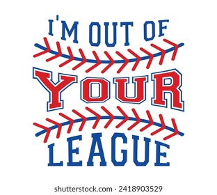 I'm out of your league T-shirt, Baseball Shirt, Baseball Mom, Softball Shirt, Game Day, Baseball Quote, Cut File For Cricut And Silhouette