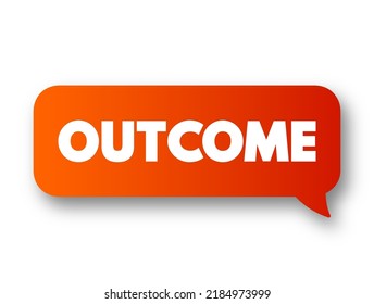 Outcome - something that follows as a result or consequence, text concept message bubble