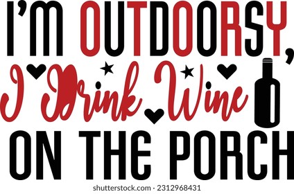 
I’m Outdoorsy, I Drink Wine On The Porch vector artwork file this is on eps