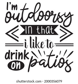 i'm outdoorsy in that i like to drink on patios background inspirational positive quotes, motivational, typography, lettering design