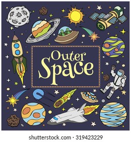 Outer Space doodles, symbols and design elements: spaceships, ufo, planets, stars, rocket, astronauts, sun, satellite, comets. Cartoon space icons for kid's book cover. Hand drawn vector illustration.