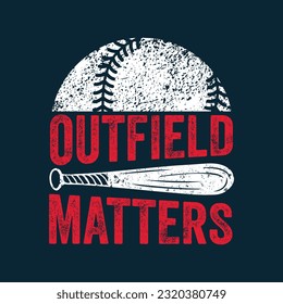 Outfield Matters. Baseball Softball T-Shirt design, Vector graphics, typographic posters, or banners